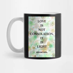 SIMONE WEIL quote .2 - LOVE IS NOT CONSOLATION.IT IS LIGHT Mug